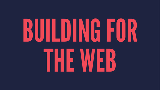 BUILDING FOR
THE WEB
