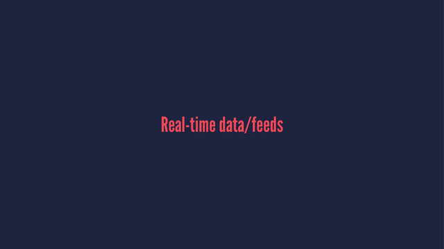 Real-time data/feeds
