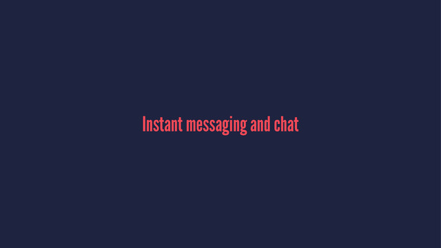 Instant messaging and chat
