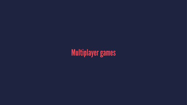 Multiplayer games
