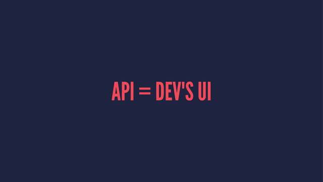 API = DEV'S UI

