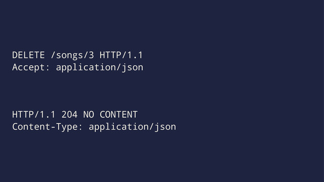 DELETE /songs/3 HTTP/1.1
Accept: application/json
HTTP/1.1 204 NO CONTENT
Content-Type: application/json
