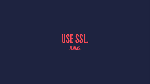 USE SSL.
ALWAYS.
