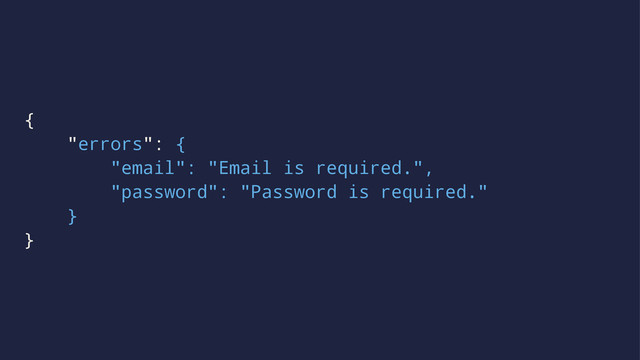 {
"errors": {
"email": "Email is required.",
"password": "Password is required."
}
}
