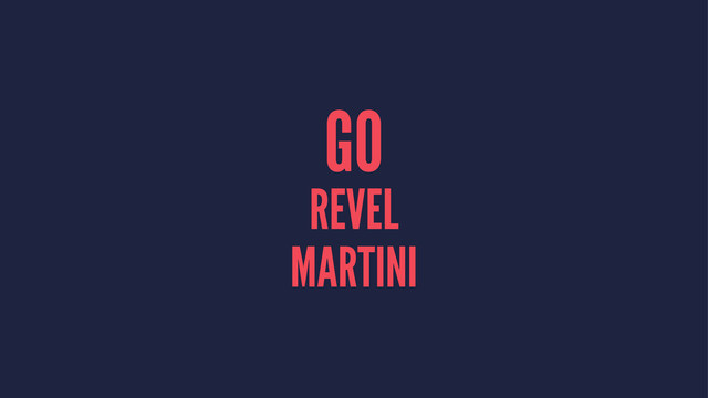 GO
REVEL
MARTINI
