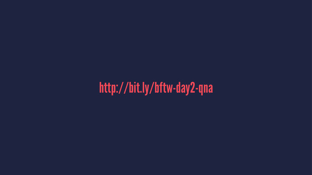 http://bit.ly/bftw-day2-qna
