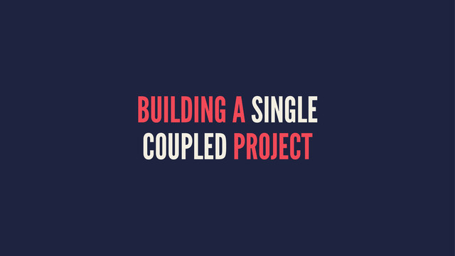 BUILDING A SINGLE
COUPLED PROJECT
