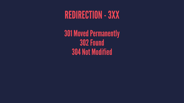 REDIRECTION - 3XX
301 Moved Permanently
302 Found
304 Not Modified
