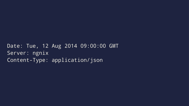 Date: Tue, 12 Aug 2014 09:00:00 GMT
Server: ngnix
Content-Type: application/json
