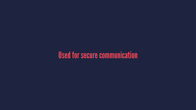 Used for secure communication
