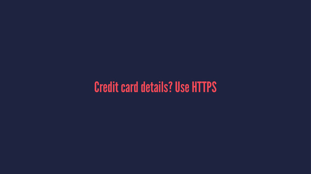 Credit card details? Use HTTPS
