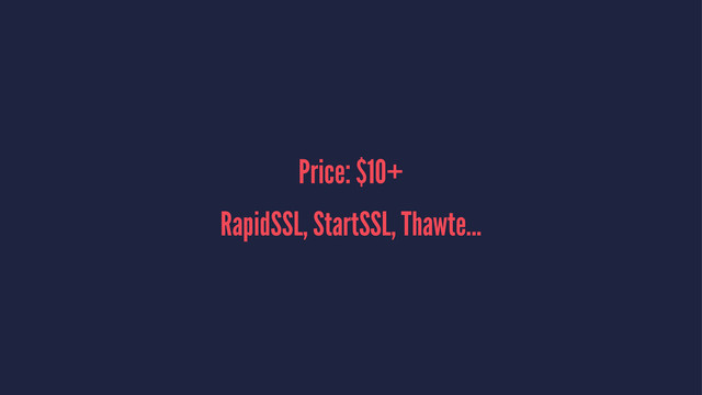 Price: $10+
RapidSSL, StartSSL, Thawte...
