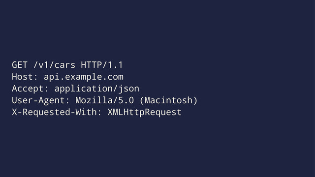 GET /v1/cars HTTP/1.1
Host: api.example.com
Accept: application/json
User-Agent: Mozilla/5.0 (Macintosh)
X-Requested-With: XMLHttpRequest
