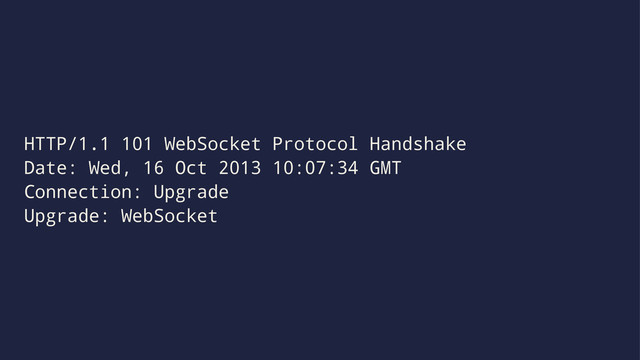 HTTP/1.1 101 WebSocket Protocol Handshake
Date: Wed, 16 Oct 2013 10:07:34 GMT
Connection: Upgrade
Upgrade: WebSocket
