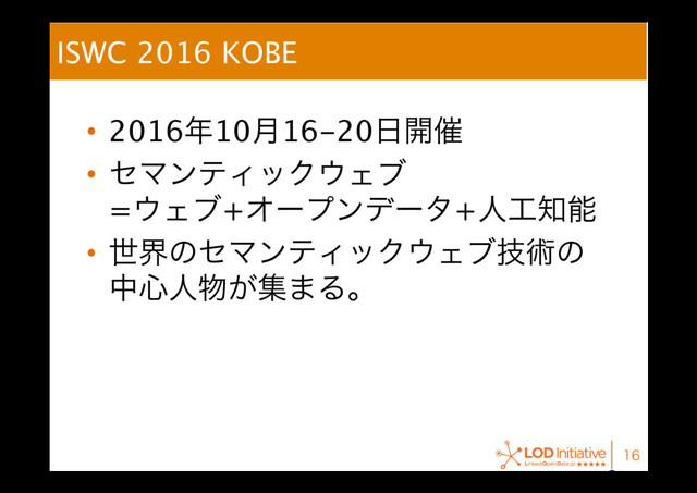 ISWC 2016 KOBE
•  2016೥10݄16-20೔։࠵
•  ηϚϯςΟοΫ΢Σϒ 
=΢Σϒ+Φʔϓϯσʔλ+ਓ޻஌ೳ
•  ੈքͷηϚϯςΟοΫ΢Σϒٕज़ͷ
த৺ਓ෺͕ू·Δɻ

