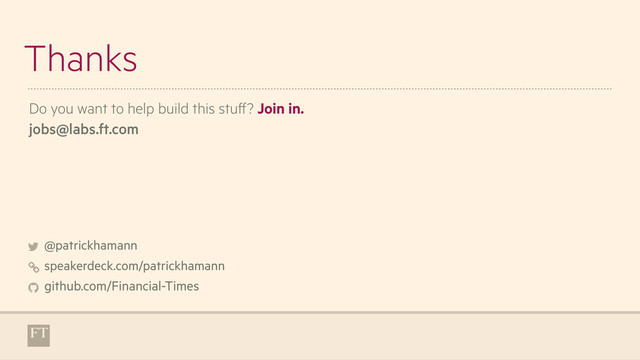 Thanks
@patrickhamann
speakerdeck.com/patrickhamann 
github.com/Financial-Times
!
,
-
Do you want to help build this stuff? Join in.
jobs@labs.ft.com
