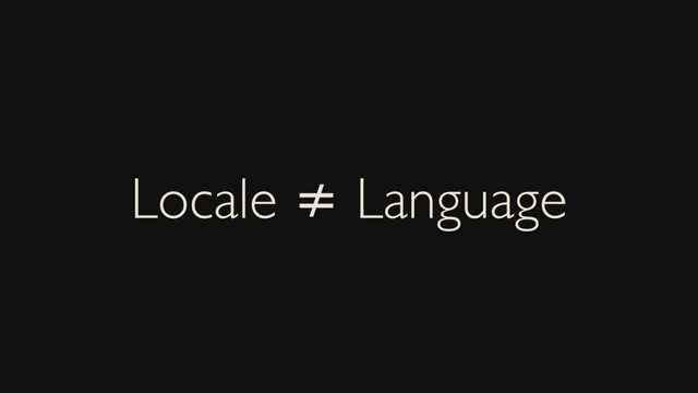 Locale ≠ Language
