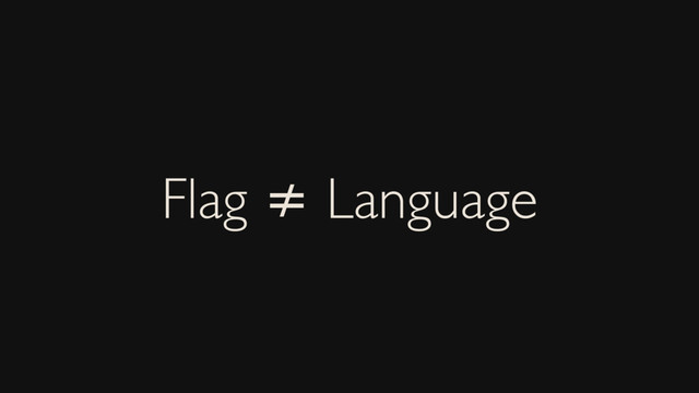 Flag ≠ Language
