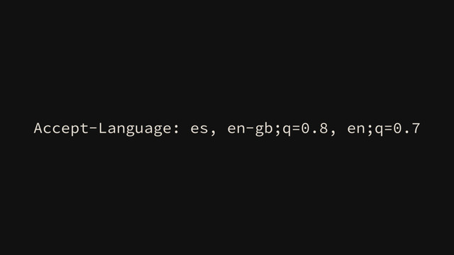 Accept-Language: es, en-gb;q=0.8, en;q=0.7
