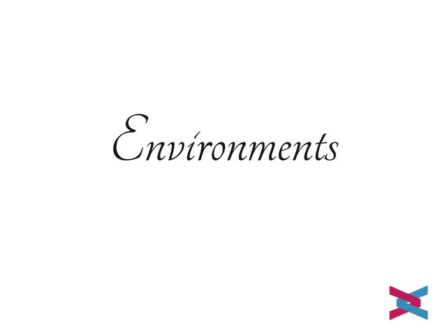 Environments
