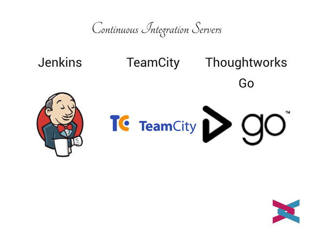 Continuous Integration Servers
Jenkins TeamCity Thoughtworks
Go
