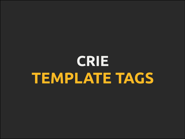 CRIE
TEMPLATE TAGS
