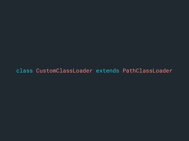 class CustomClassLoader extends PathClassLoader
