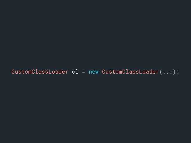 CustomClassLoader cl = new CustomClassLoader(...);
