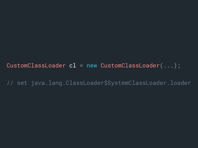 CustomClassLoader cl = new CustomClassLoader(...);
// set java.lang.ClassLoader$SystemClassLoader.loader
