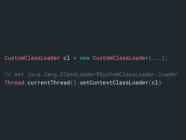 CustomClassLoader cl = new CustomClassLoader(...);
// set java.lang.ClassLoader$SystemClassLoader.loader
Thread.currentThread().setContextClassLoader(cl)
