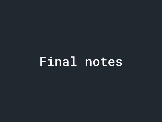 Final notes
