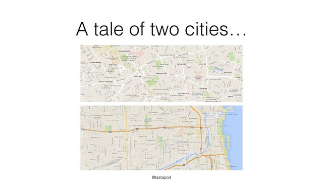 @tastapod
A tale of two cities…
