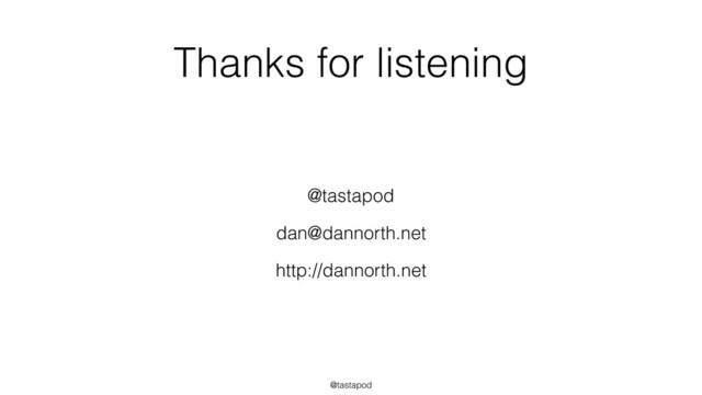 @tastapod
Thanks for listening
@tastapod
dan@dannorth.net
http://dannorth.net
