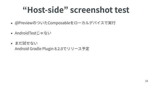 Host-side screenshot test
@Preview Composable


AndroidTest


 
Android Gradle Plugin
8
.
2
.
0
14
