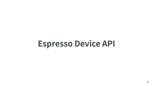 Espresso Device API
3
