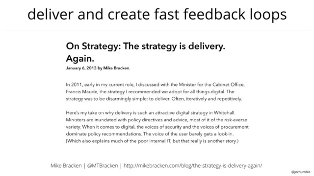 @jezhumble
deliver and create fast feedback loops
Mike Bracken | @MTBracken | http://mikebracken.com/blog/the-strategy-is-delivery-again/
