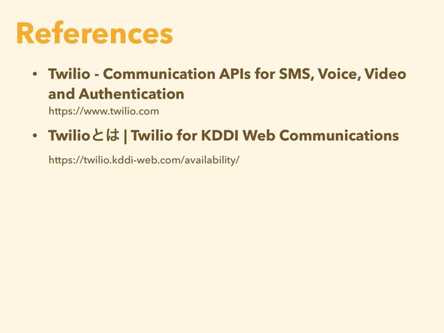 • Twilio - Communication APIs for SMS, Voice, Video
and Authentication
https://www.twilio.com
• Twilioͱ͸ | Twilio for KDDI Web Communications
https://twilio.kddi-web.com/availability/
References
