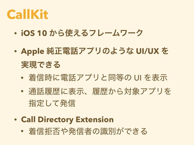 • iOS 10 ͔Β࢖͑ΔϑϨʔϜϫʔΫ
• Apple ७ਖ਼ి࿩ΞϓϦͷΑ͏ͳ UI/UX Λ
࣮ݱͰ͖Δ
• ண৴࣌ʹి࿩ΞϓϦͱಉ౳ͷ UI Λදࣔ
• ௨࿩ཤྺʹදࣔɺཤྺ͔Βର৅ΞϓϦΛ
ࢦఆͯ͠ൃ৴
• Call Directory Extension
• ண৴ڋ൱΍ൃ৴ऀͷࣝผ͕Ͱ͖Δ
CallKit
