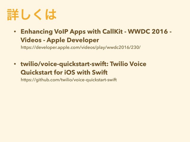 • Enhancing VoIP Apps with CallKit - WWDC 2016 -
Videos - Apple Developer
https://developer.apple.com/videos/play/wwdc2016/230/
• twilio/voice-quickstart-swift: Twilio Voice
Quickstart for iOS with Swift
https://github.com/twilio/voice-quickstart-swift
ৄ͘͠͸
