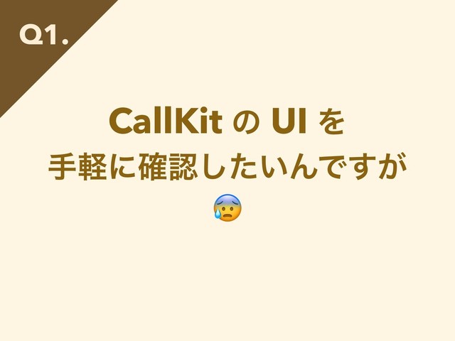 CallKit ͷ UI Λ
खܰʹ֬ೝ͍ͨ͠ΜͰ͕͢

Q1.
