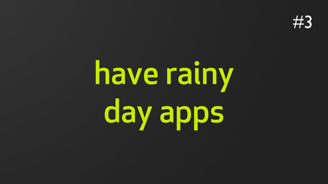 have rainy
day apps
#3
