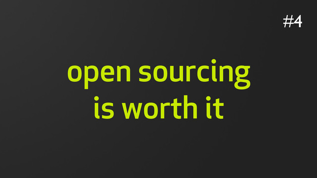 open sourcing
is worth it
#4
