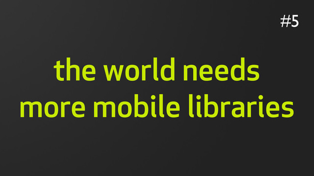 the world needs
more mobile libraries
#5
