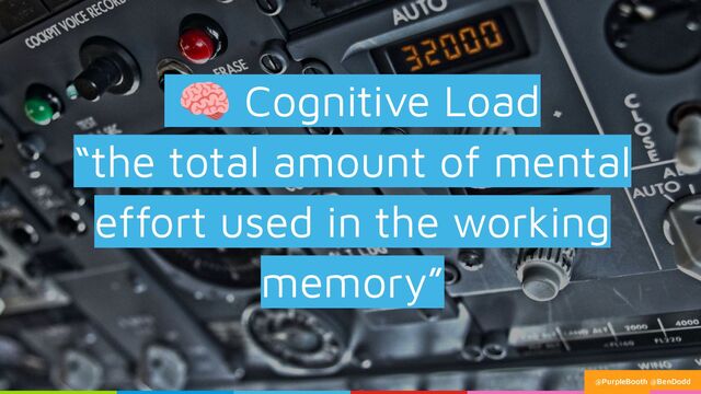 🧠 Cognitive Load
“the total amount of mental
effort used in the working
memory”
@PurpleBooth @BenDodd
