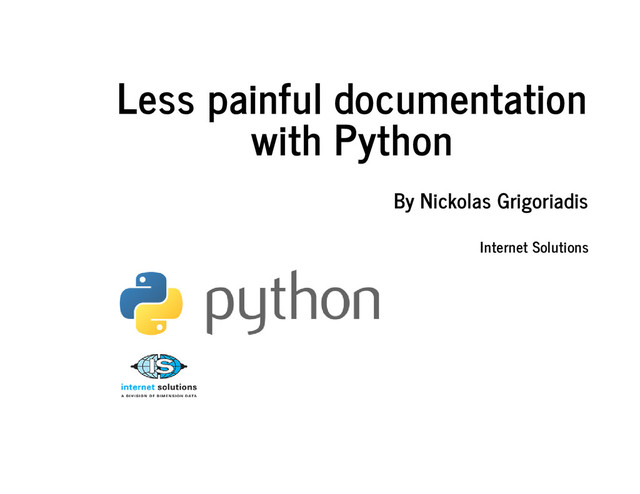 Less painful documentation
with Python
By Nickolas Grigoriadis
Internet Solutions

