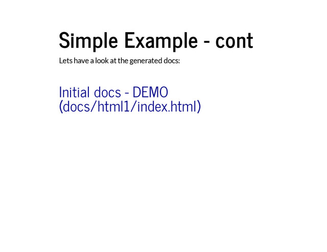 Simple Example - cont
Lets have a look at the generated docs:
Initial docs - DEMO
(docs/html1/index.html)
