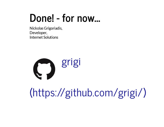 Done! - for now...
Nickolas Grigoriadis,
Developer,
Internet Solutions
grigi
(https://github.com/grigi/)
