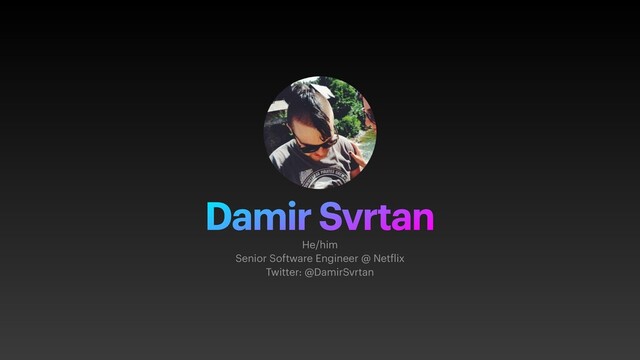 Damir Svrtan
He/him
Senior Software Engineer @ Netflix
Twitter: @DamirSvrtan
