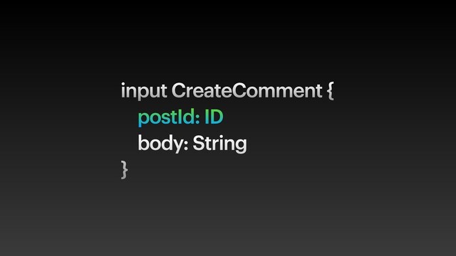 input CreateComment {
postId: ID
body: String
}
