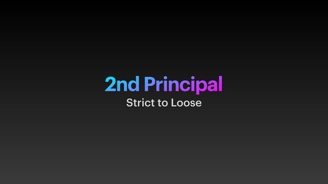 2nd Principal
Strict to Loose

